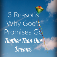 3 Reasons Why God's Promises Go Further Than Our Dreams